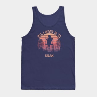 All I want is to relax Tank Top